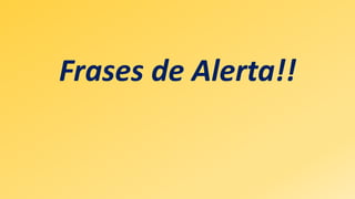 Frases de Alerta!!
 