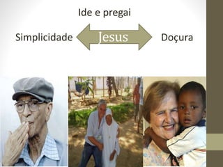 Jesus
Ide e pregai
Simplicidade Doçura
 