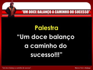 Palestra   “ Um doce balanço  a caminho do  sucesso!!!” 