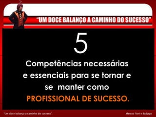 5 Competências necessárias  e essenciais para se tornar e  se  manter como  PROFISSIONAL DE SUCESSO. 