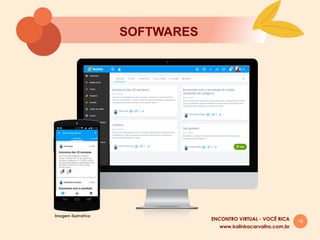 18
SOFTWARES
www.kalinkacarvalho.com.br
ENCONTRO VIRTUAL - VOCÊ RICA
Imagem ilustrativa
 