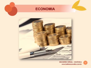 25
ECONOMIA
www.kalinkacarvalho.com.br
ENCONTRO VIRTUAL - VOCÊ RICA
 