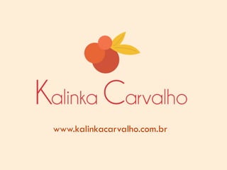 www.kalinkacarvalho.com.br
 