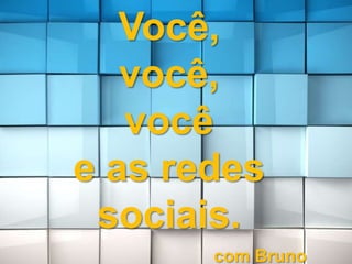 Você, você, você e as redes sociais. com Bruno Figueredo 