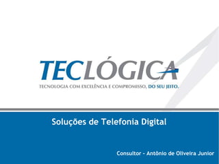 Soluções de Telefonia Digital Consultor – Antônio de Oliveira Junior 