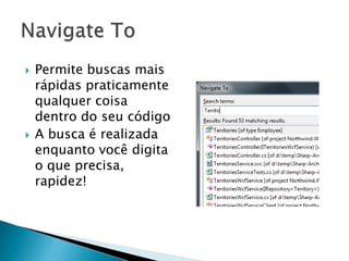 Permite buscas mais rápidas praticamente qualquer coisa dentro do seu códigoA busca é realizada enquanto você digita o que precisa, rapidez!Navigate To
