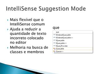 Mais flexível que o IntelliSense comumAjuda a reduzir a quantidade de texto incorreto colocado no editorMelhoria na busca de classes e membrosIntelliSenseSuggestionMode