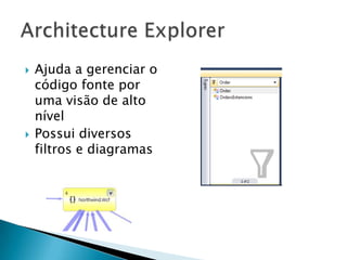 Ajuda a gerenciar o código fonte por uma visão de alto nívelPossui diversos filtros e diagramas Architecture Explorer