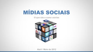 MÍDIAS SOCIAIS
   O que são e como usá-las




     Abril / Maio de 2012
 