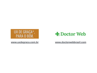 www.uxdegraca.com.br www.doctorwebbrasil.com
 