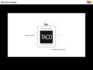 Timeline da música
250 px
200 px
Área clicável
Wireframe do player
 