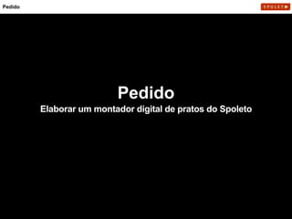 Elaborar um montador digital de pratos do Spoleto
Pedido
Pedido
 