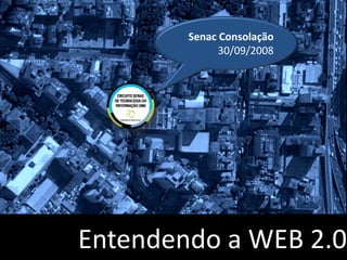 Senac Consolação
              30/09/2008




Entendendo a WEB 2.0
 