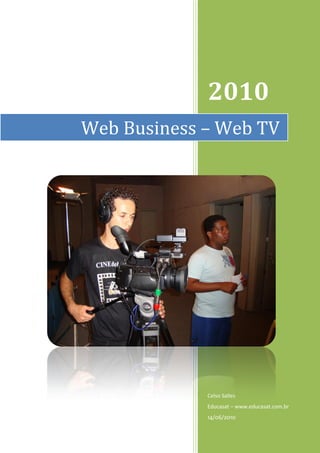 2010
Web Business – Web TV




             Celso Salles
             Educasat – www.educasat.com.br
             14/06/2010
 