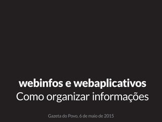 webinfos e webaplicativos
Como organizar informações
Gazeta do Povo, 6 de maio de 2015
 