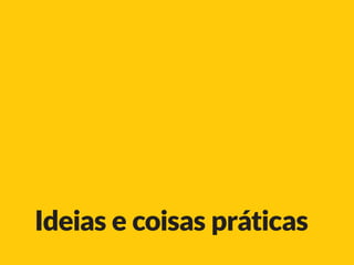 Simplificar tarefas corriqueiras
•	Tabelas
•	Abre e fecha
•	Linhas do tempo
•	Mapas simples
•	Quiz
•	...
•	...
 
