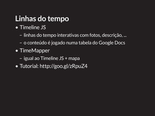 Exemplos de linha do tempo interativa
1 ano da “Lava-Jato”
http://goo.gl/9DHO4M
 