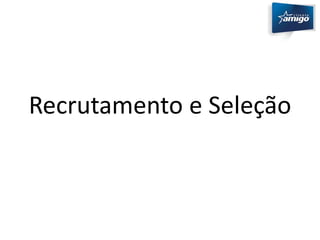 Recrutamento e Seleção 
 