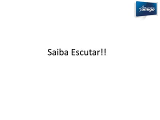 Saiba Escutar!! 
 