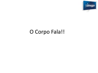 O Corpo Fala!! 
 
