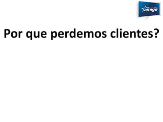 Por que perdemos clientes? 
 