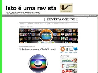 Isto é uma revista http://revistaonline.wordpress.com/ 