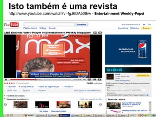 Isto também é uma revista http://www.youtube.com/watch?v=fgJ6DA50thw -  Entertainment Weekly-Pepsi 
