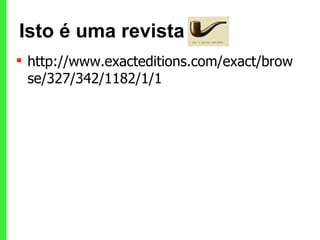 Isto é uma revista http://www.exacteditions.com/exact/browse/327/342/1182/1/1 