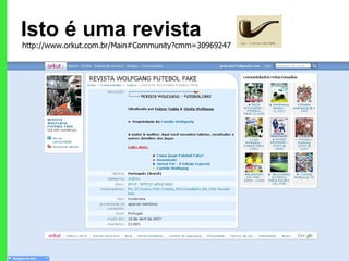 Isto é uma revista   http://www.orkut.com.br/Main#Community?cmm=30969247  