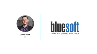 TECNOLOGIA QUE GERA RESULTADOS
ANDRÉ FARIA
CEO
 