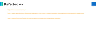 Referências
https://www.wegmans.com/
http://www.kiplinger.com/slideshow/spending/T050-S001-8-things-shoppers-should-know-about-wegmans/index.html
http://mentalfloss.com/article/85295/15-things-you-might-not-know-about-wegmans
 