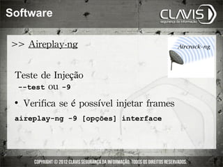 Software

>>	
 Aireplay-ng


 Teste	
 de	
 Injeção
 	
 --test	
 ou	
 -9
    	
 Verifica	
 se	
 é	
 possível	
 injetar	
 frames
 aireplay-ng -9 [opções] interface
 