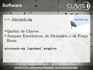 Software

>>	
 Aircrack-ng

 Quebra	
 de	
 Chaves
 Ataques	
 Estatísticos,	
 de	
 Dicionário	
 e	
 de	
 Força	
 

  Bruta
aircrack-ng [opções] arquivo
 
