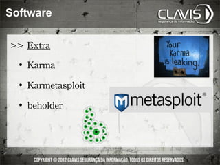 Software

>>	
 Extra
     	
 Karma
     	
 Karmetasploit
     	
 beholder
 