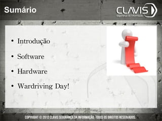 Sumário


    	
 Introdução
    	
 Software
    	
 Hardware
    	
 Wardriving	
 Day!
 