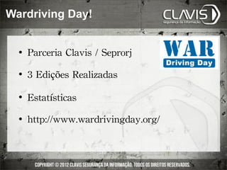 Wardriving Day!


     	
 Parceria	
 Clavis	
 /	
 Seprorj
     	
 3	
 Edições	
 Realizadas

     	
 Estatísticas
     	
 http://www.wardrivingday.org/
 