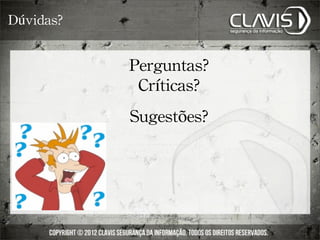 Dúvidas?


           Perguntas?
            Críticas?
           Sugestões?
 