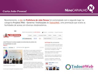 Curta João Pessoa!


 Recentemente, o site da Prefeitura de João Pessoa foi contemplado com o segundo lugar na
 categoria Projetos Web - Governo / Instituições do Todos@Web, uma premiação que avalia as
 facilidades de acesso em diversos sitesbrasileiros.
 