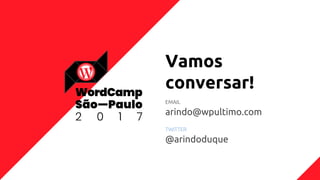 Vamos
conversar!
EMAIL
arindo@wpultimo.com
TWITTER
@arindoduque
 