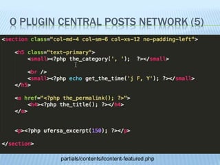 O PLUGIN CENTRAL POSTS NETWORK (5) 
partials/contents/lcontent-featured.php 
 