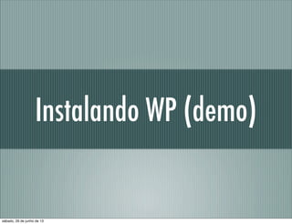 Instalando WP
sábado, 29 de junho de 13
 