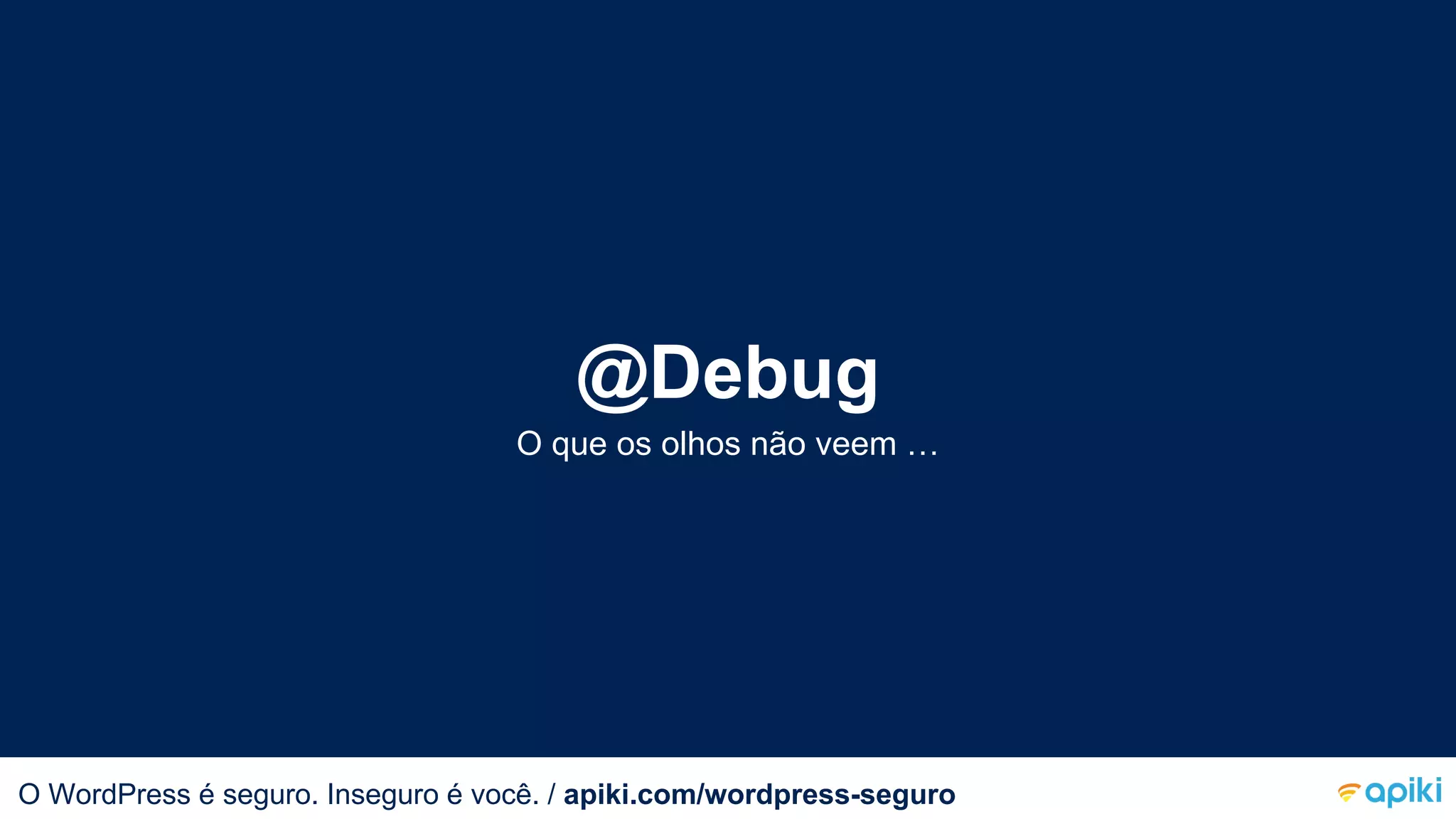 @Debug
O que os olhos não veem …
O WordPress é seguro. Inseguro é você.O WordPress é seguro. Inseguro é você. / apiki.com/wordpress-seguro
 
