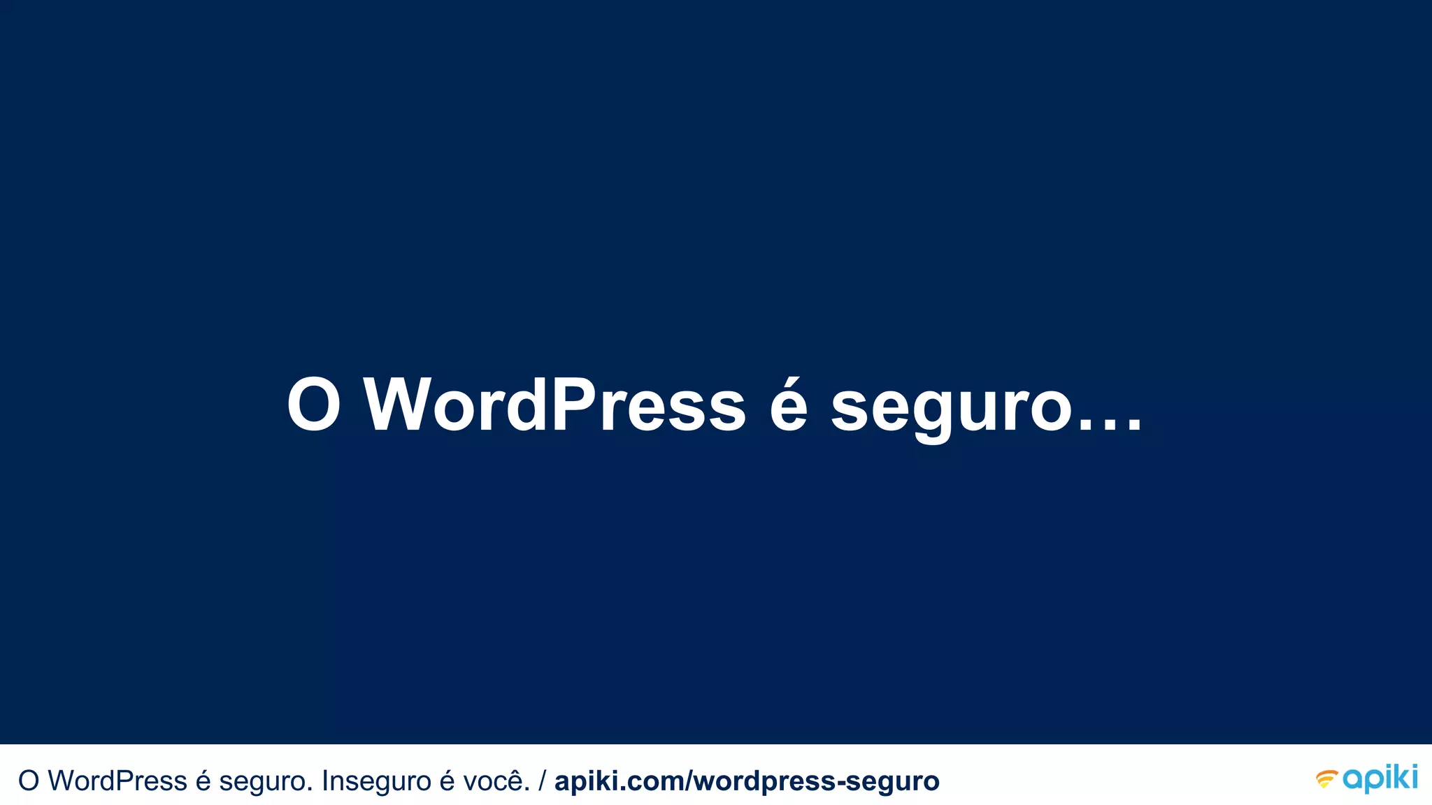 O WordPress é seguro…
O WordPress é seguro. Inseguro é você.O WordPress é seguro. Inseguro é você. / apiki.com/wordpress-seguro
 