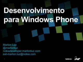 Marlon Luz
@marlonluz
nokiadeveloper.marlonluz.com
ext-marlon.luz@nokia.com
Desenvolvimento
para Windows Phone
1
 