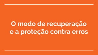 O modo de recuperação
e a proteção contra erros
 