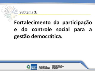 Fortalecimento da participação
e do controle social para a
gestão democrática.
Subtema 3:
 