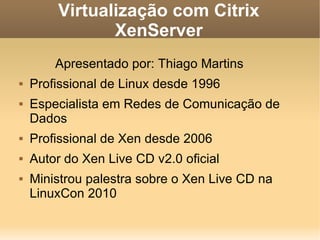 Virtualização com Citrix XenServer ,[object Object],[object Object],[object Object],[object Object],[object Object],[object Object]