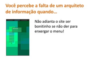 Vocêpercebe a falta de um arquiteto de informaçãoquando…Nãoadianta o site ser bonitinho se nãoderparaenxergar o menu!