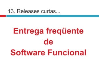 13. Releases curtas...


 Entrega freqüente
         de
 Software Funcional
 