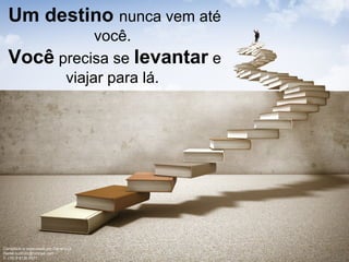 Um destino nunca vem até
você.
Você precisa se ​​levantar e
viajar para lá.
Compilado e organizado por Daniel Luz
Daniel.luz2020@hotmail.com
T. (15) 9 9126 5571
 